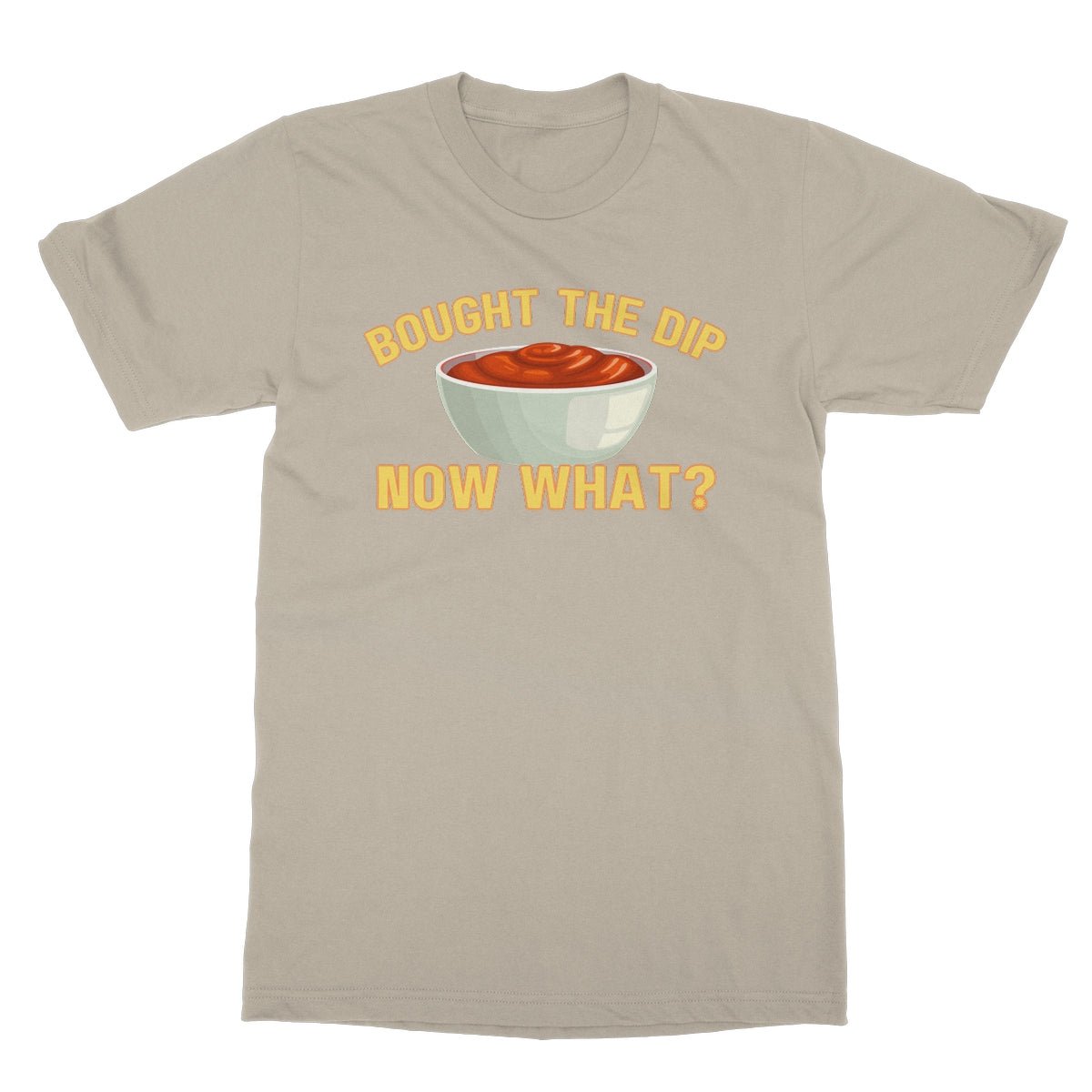 Bought The Dip, Now What? T-Shirt - Sand - funny t-shirt