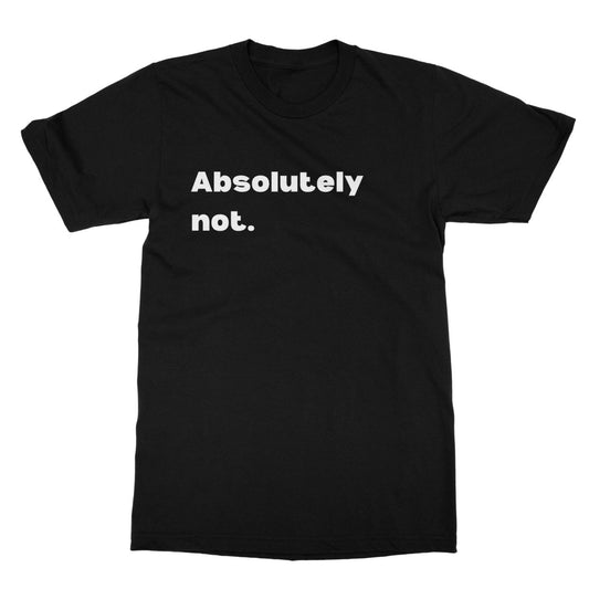 Absolutely not T-Shirt - Black - Funny T-Shirt