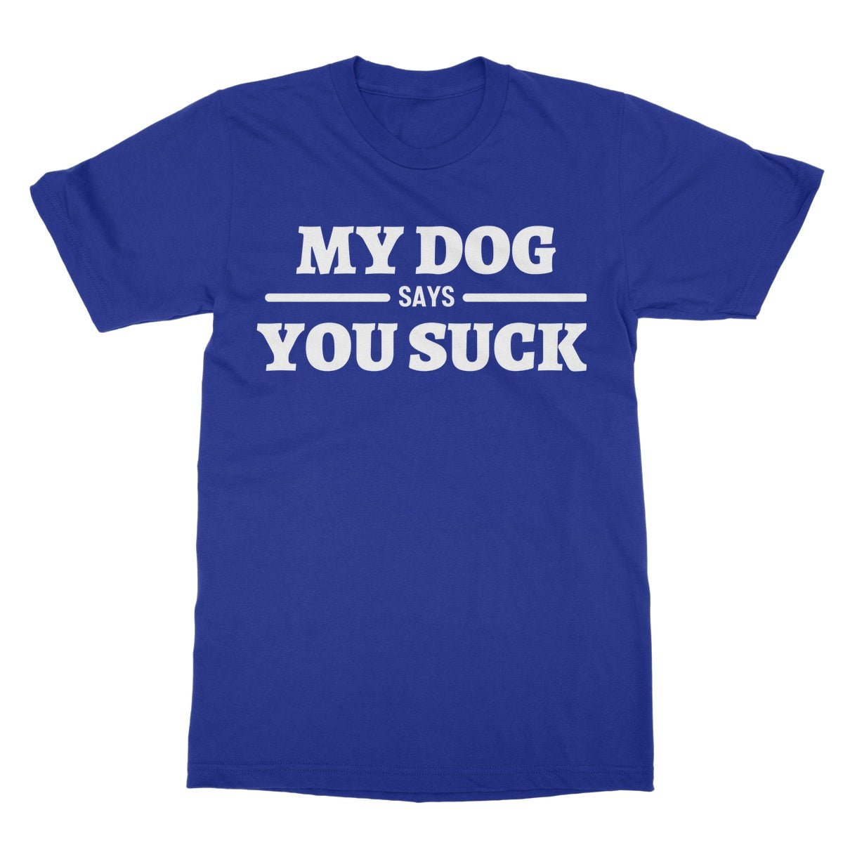My Dog Says You Suck T-Shirt - Royal - Funny T-Shirt