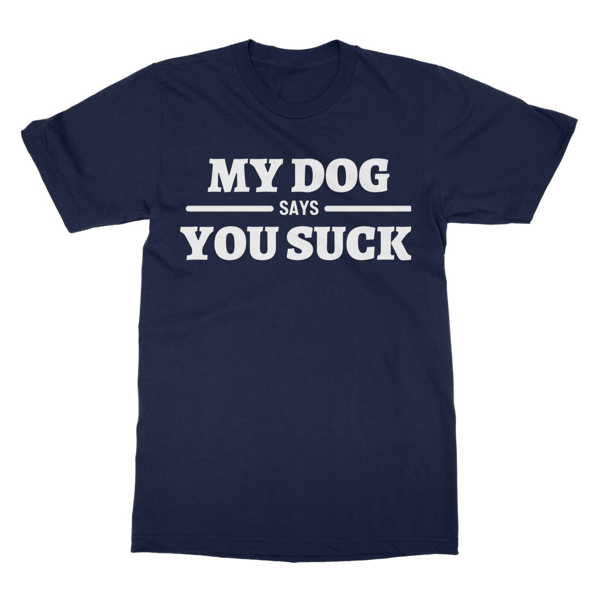 My Dog Says You Suck T-Shirt - Navy - Funny T-Shirt