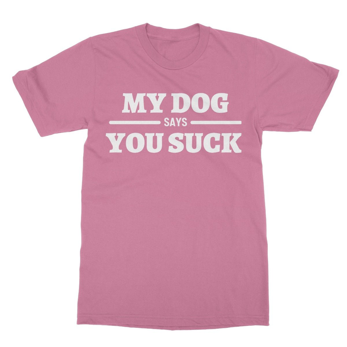 My Dog Says You Suck T-Shirt - Azalea - Funny T-Shirt