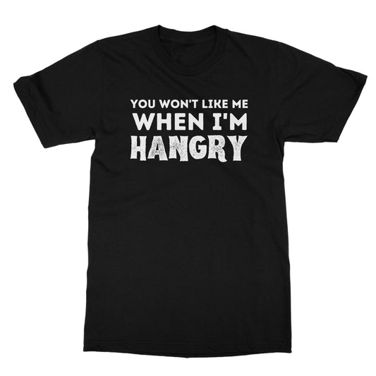You Won't Like Me When I'm Hangry T-Shirt - Black - Funny T-Shirt