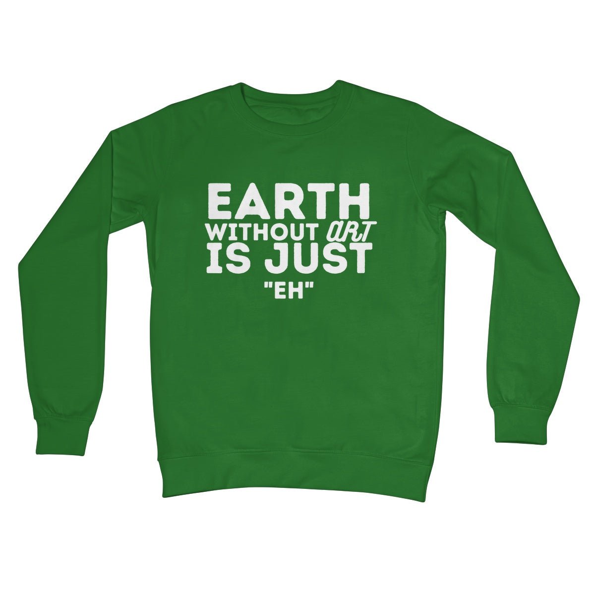 Earth Without The Art Is Just "Eh" Jumper - Kelly Green - Funny Jumper