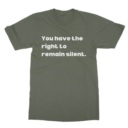 You have the right to remain silent T-Shirt - Military Green - Funny T-Shirt
