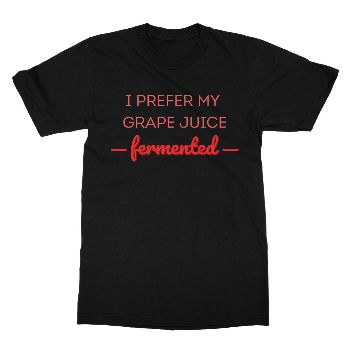 I Prefer My Grape Juice Fermented T-Shirt - Black - Funny T-Shirt