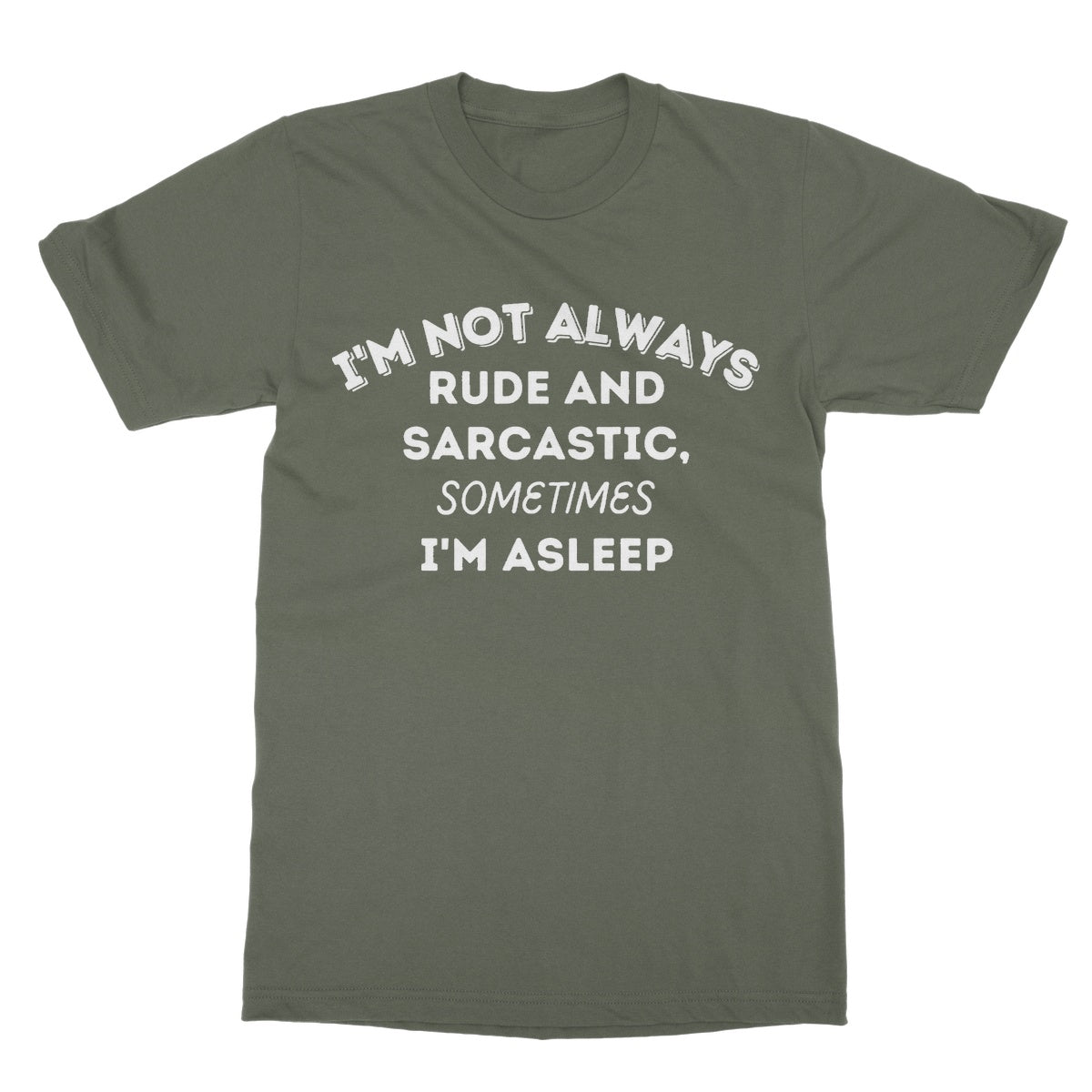 I'm Not Always Rude & Sarcastic T-Shirt - Military Green - Funny T-Shirt