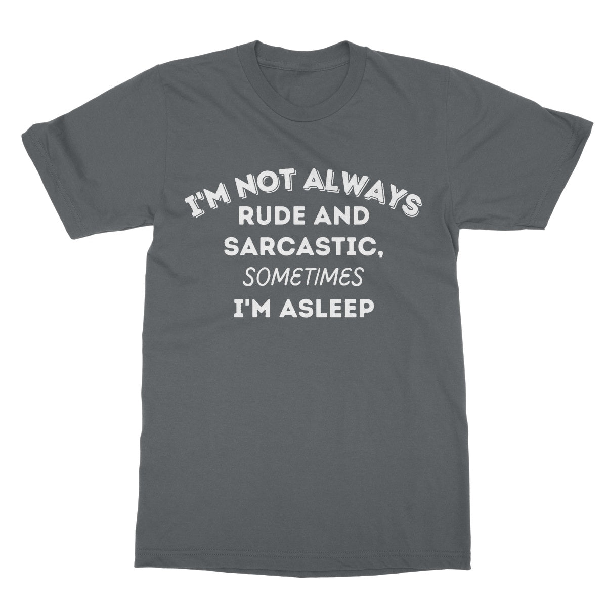 I'm Not Always Rude & Sarcastic T-Shirt - Charcoal - Funny T-Shirt