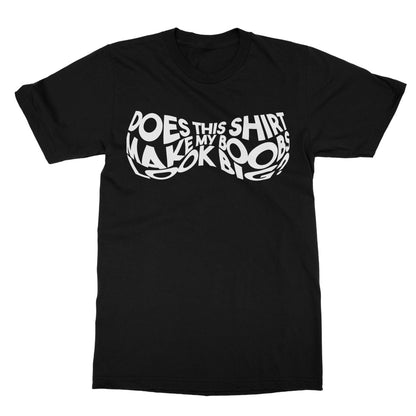 Does This Shirt Make My Boobs Look Big? T-Shirt - Black - Funny T-Shirt