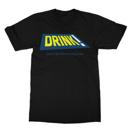 Drink! - Don't Be The Boring One T-Shirt - Black - Funny T-Shirt