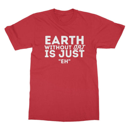 Earth Without The Art Is Just "Eh" T-Shirt - Red - Funny T-Shirt