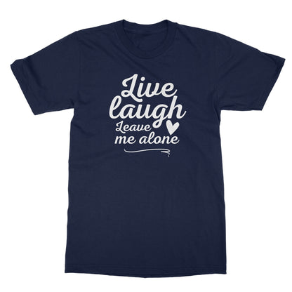 Live Laugh Leave Me Alone T-Shirt - Navy - Funny T-Shirt