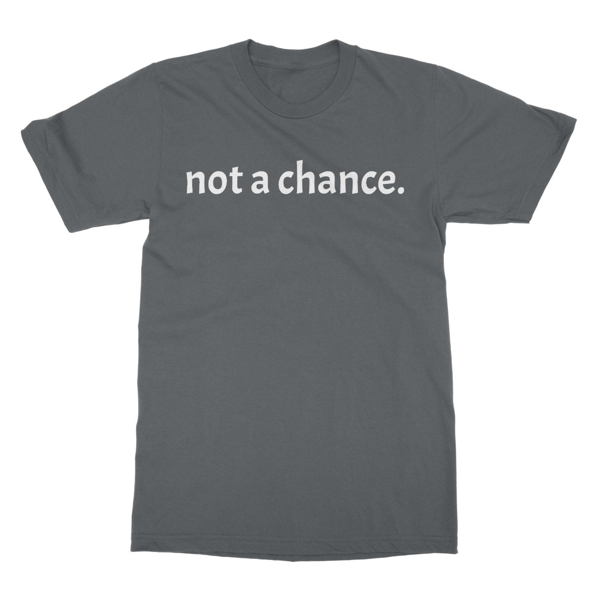 Not A Chance T-Shirt - Charcoal - Funny T-Shirt