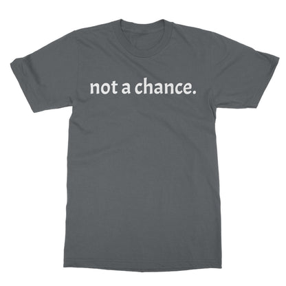Not A Chance T-Shirt - Charcoal - Funny T-Shirt